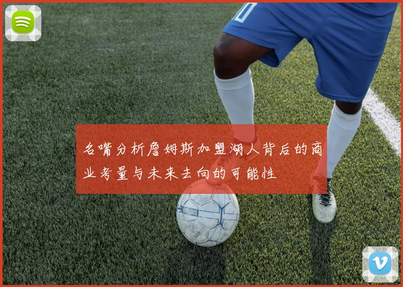 名嘴分析詹姆斯加盟湖人背后的商业考量与未来去向的可能性