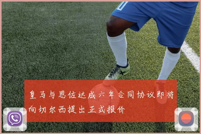皇马与恩佐达成六年合同协议即将向切尔西提出正式报价