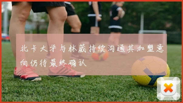 北卡大学与林葳持续沟通其加盟意向仍待最终确认