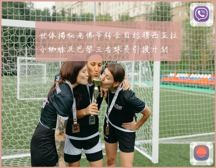 世体揭秘老佛爷转会目标穆西亚拉小蜘蛛及巴黎三名球员引援计划