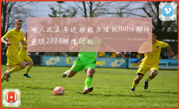 湖人近五年运动能力堪忧Buha期待重现2020辉煌时刻