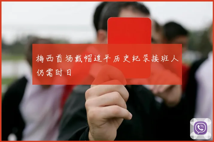 梅西首场戴帽追平历史纪录接班人仍需时日